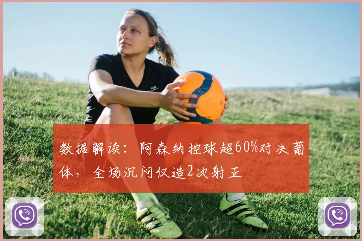 数据解读：阿森纳控球超60%对决葡体，全场沉闷仅造2次射正