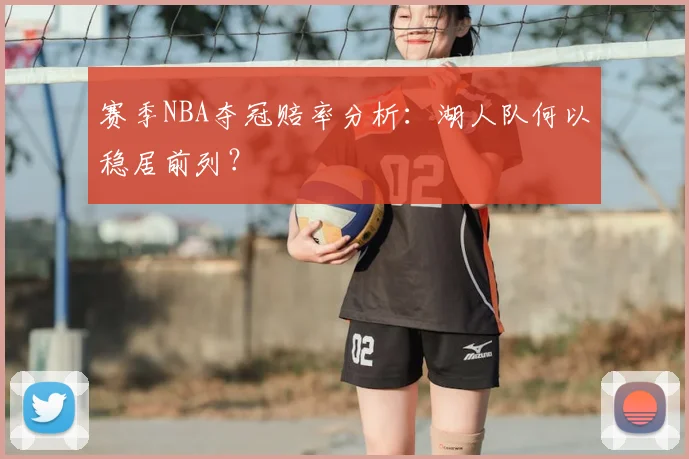 赛季NBA夺冠赔率分析:湖人队何以稳居前列?